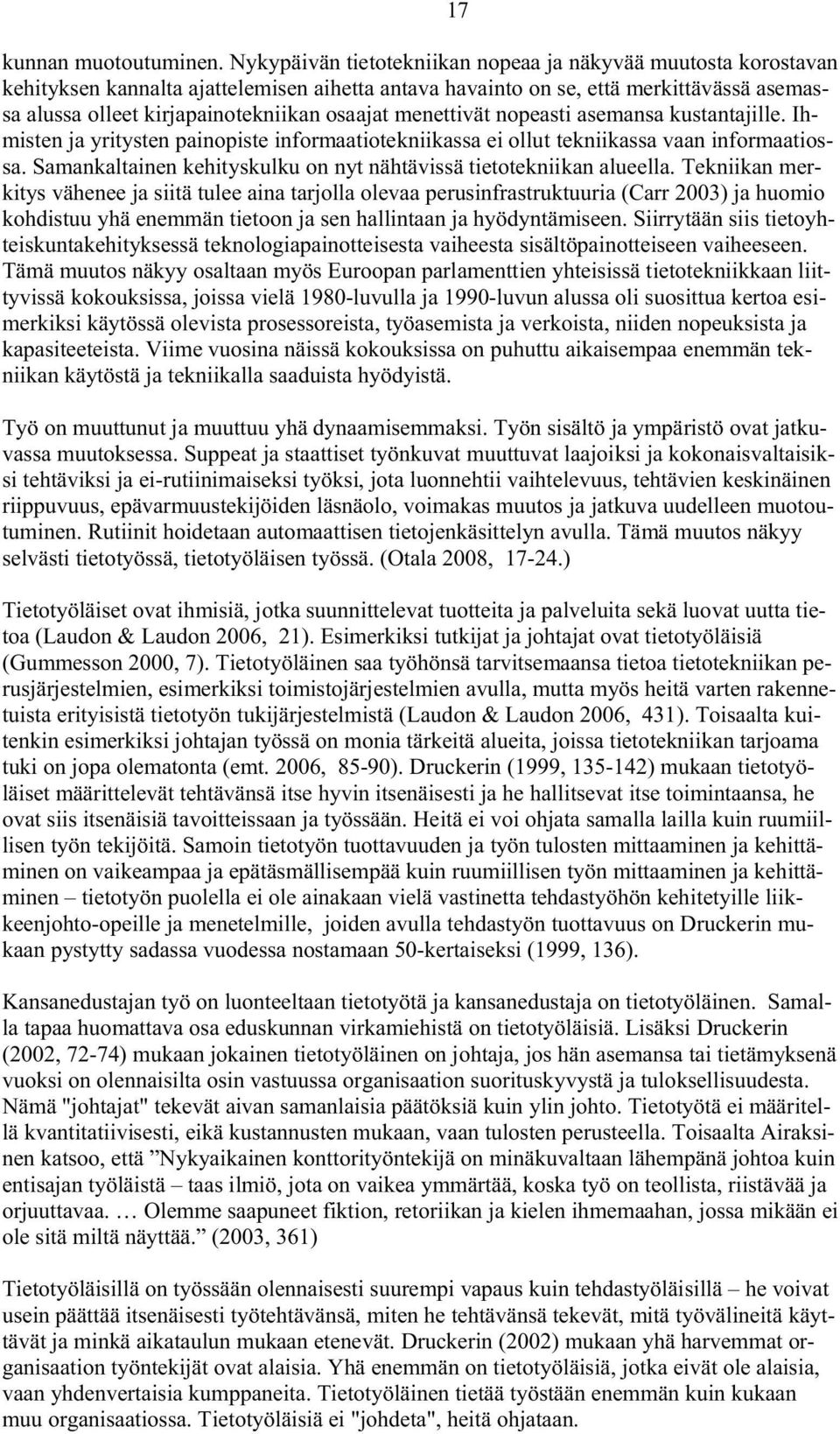 menettivät nopeasti asemansa kustantajille. Ihmisten ja yritysten painopiste informaatiotekniikassa ei ollut tekniikassa vaan informaatiossa.