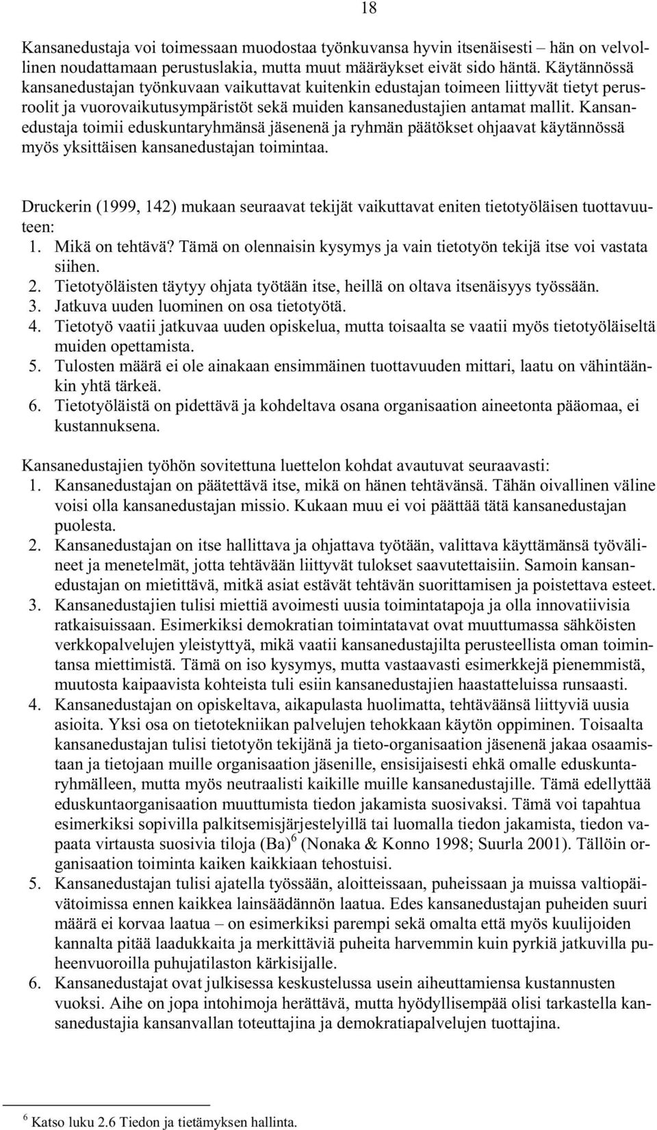 Kansanedustaja toimii eduskuntaryhmänsä jäsenenä ja ryhmän päätökset ohjaavat käytännössä myös yksittäisen kansanedustajan toimintaa.