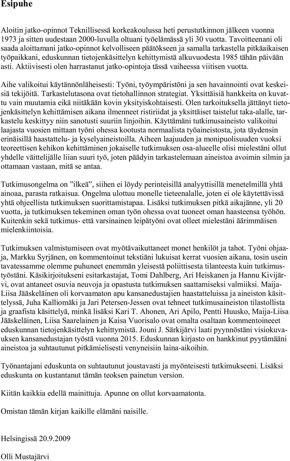 asti. Aktiivisesti olen harrastanut jatko-opintoja tässä vaiheessa viitisen vuotta. Aihe valikoitui käytännönläheisesti: Työni, työympäristöni ja sen havainnointi ovat keskeisiä tekijöitä.