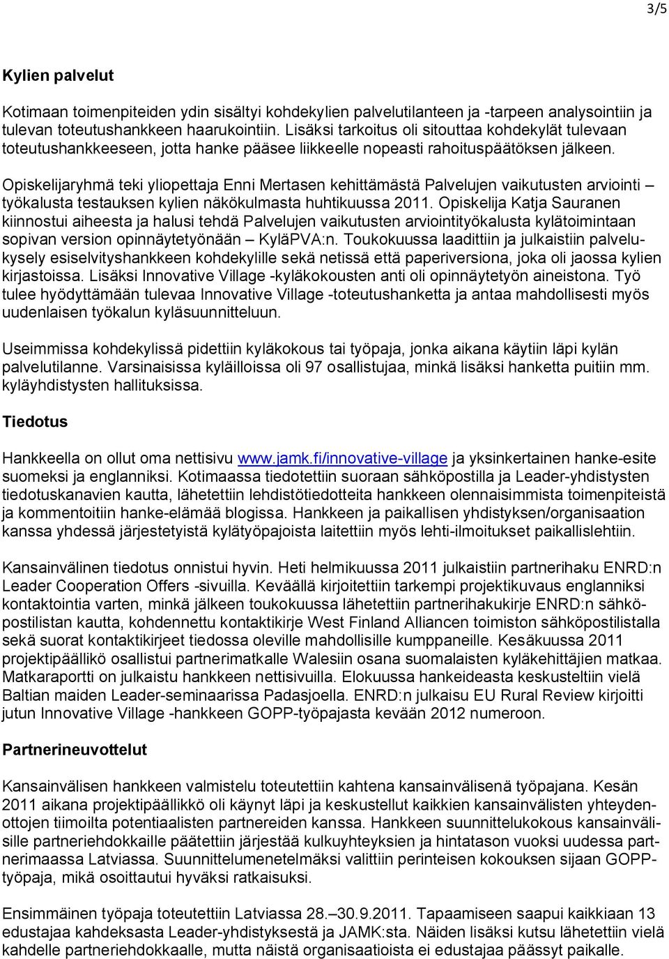 Opiskelijaryhmä teki yliopettaja Enni Mertasen kehittämästä Palvelujen vaikutusten arviointi työkalusta testauksen kylien näkökulmasta huhtikuussa 2011.