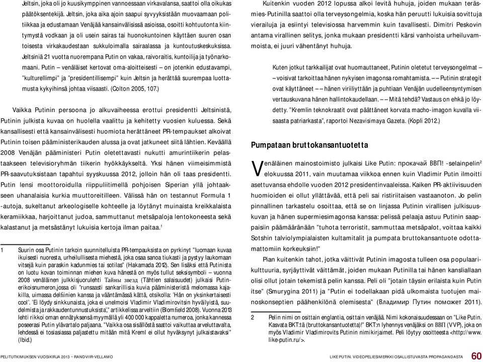 käyttäen suuren osan toisesta virkakaudestaan sukkuloimalla sairaalassa ja kuntoutuskeskuksissa. Jeltsiniä 21 vuotta nuorempana Putin on vakaa, raivoraitis, kuntoilija ja työnarkomaani.