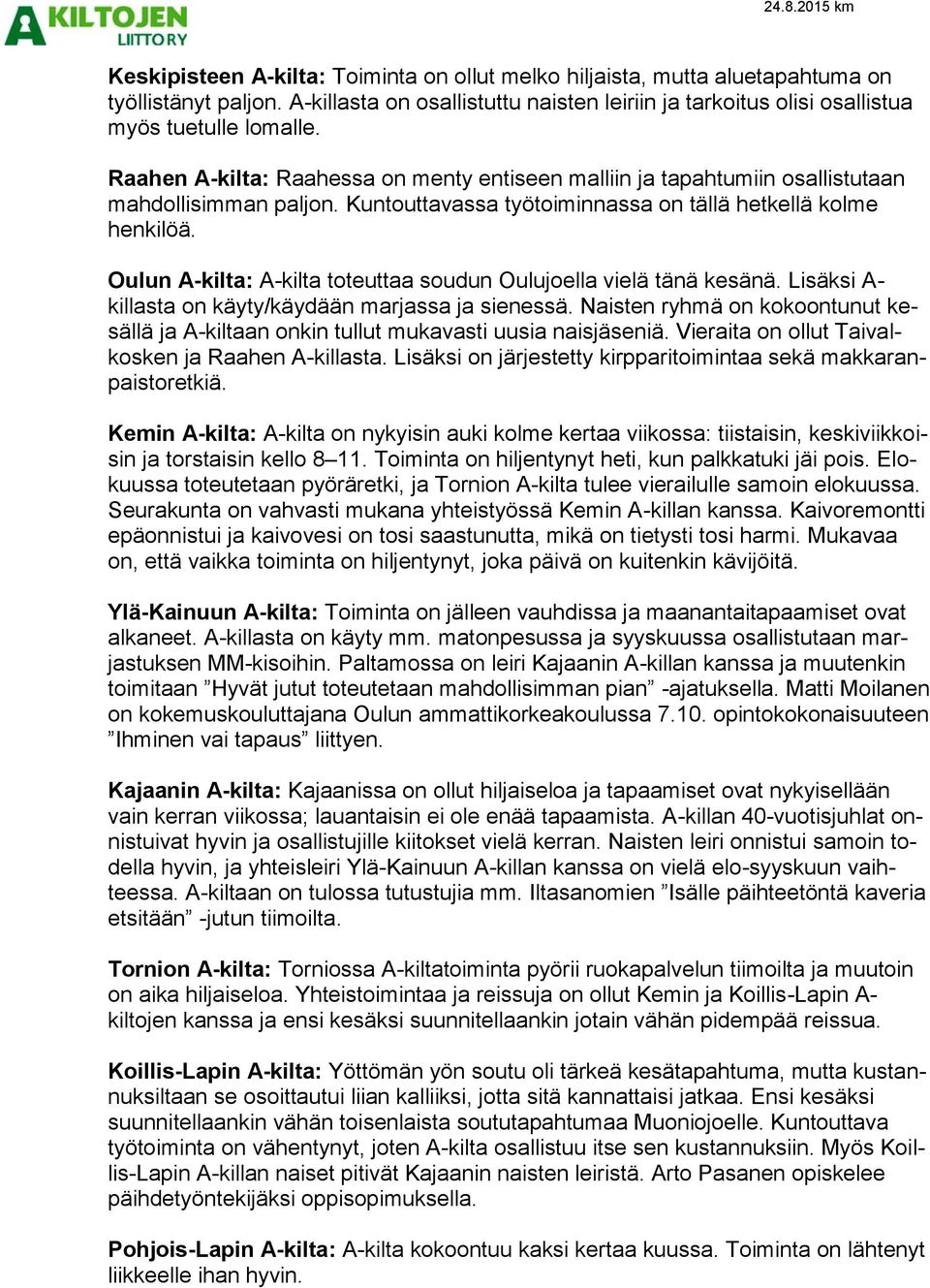 Oulun A-kilta: A-kilta toteuttaa soudun Oulujoella vielä tänä kesänä. Lisäksi A- killasta on käyty/käydään marjassa ja sienessä.