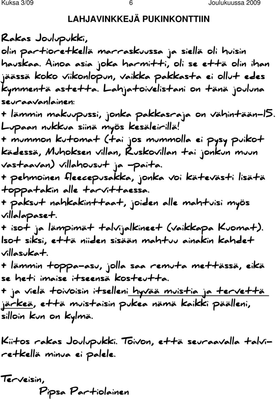 Lahjatoivelistani on tänä jouluna seuraavanlainen: + lämmin makuupussi, jonka pakkasraja on vähintään-15. Lupaan nukkua siinä myös kesäleirillä!