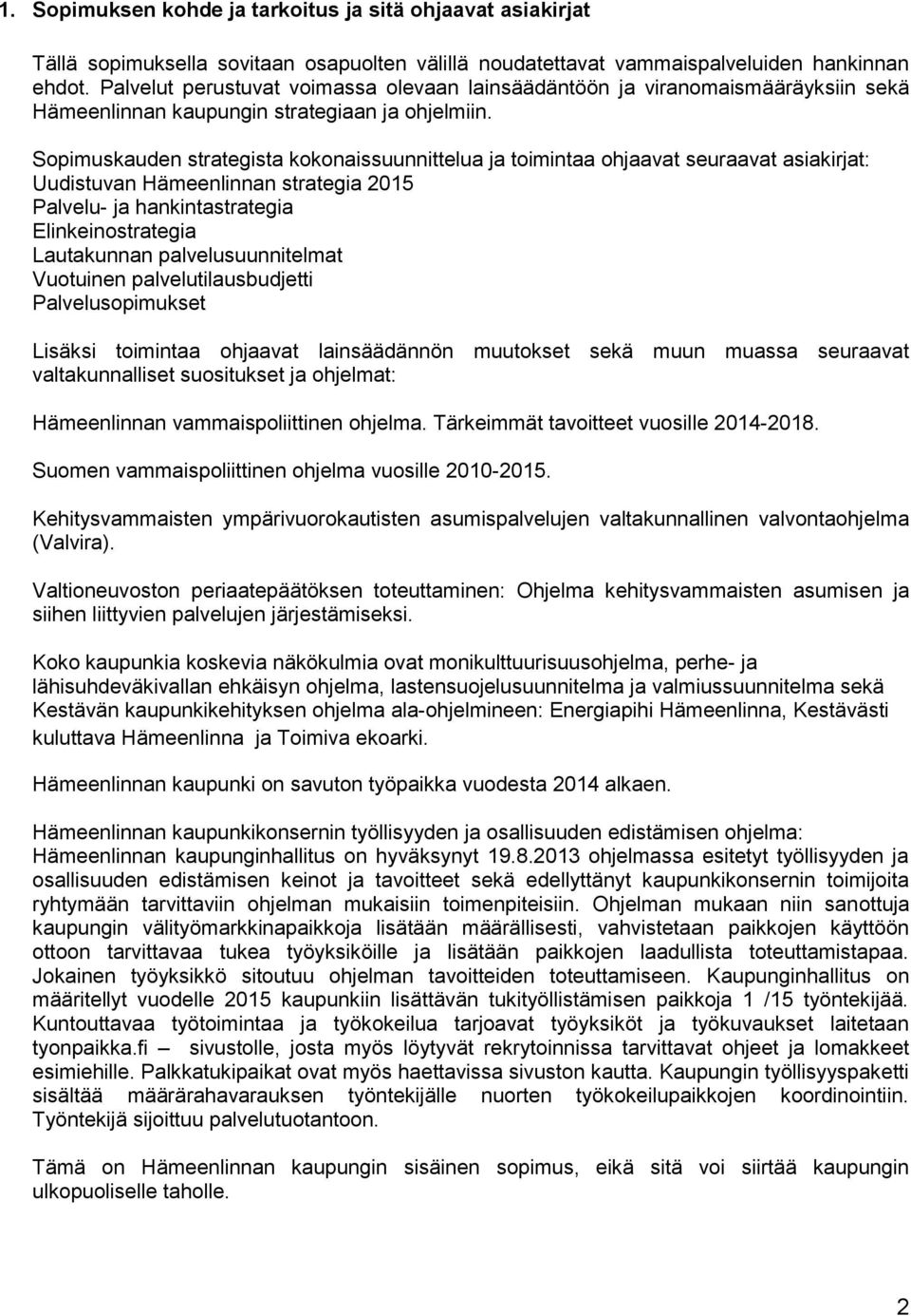 Sopimuskauden strategista kokonaissuunnittelua ja toimintaa ohjaavat seuraavat asiakirjat: Uudistuvan Hämeenlinnan strategia 2015 Palvelu- ja hankintastrategia Elinkeinostrategia Lautakunnan