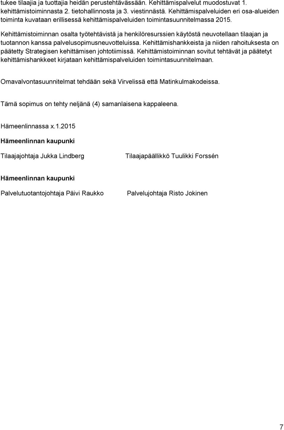 Kehittämistoiminnan osalta työtehtävistä ja henkilöresurssien käytöstä neuvotellaan tilaajan ja tuotannon kanssa palvelusopimusneuvotteluissa.