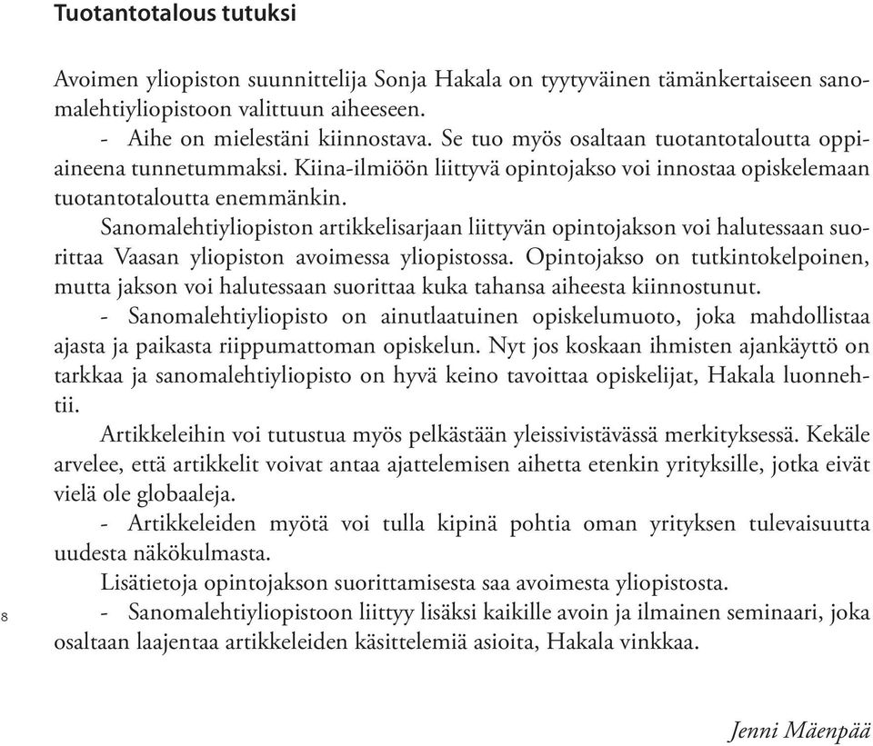 Sanomalehtiyliopiston artikkelisarjaan liittyvän opintojakson voi halutessaan suorittaa Vaasan yliopiston avoimessa yliopistossa.