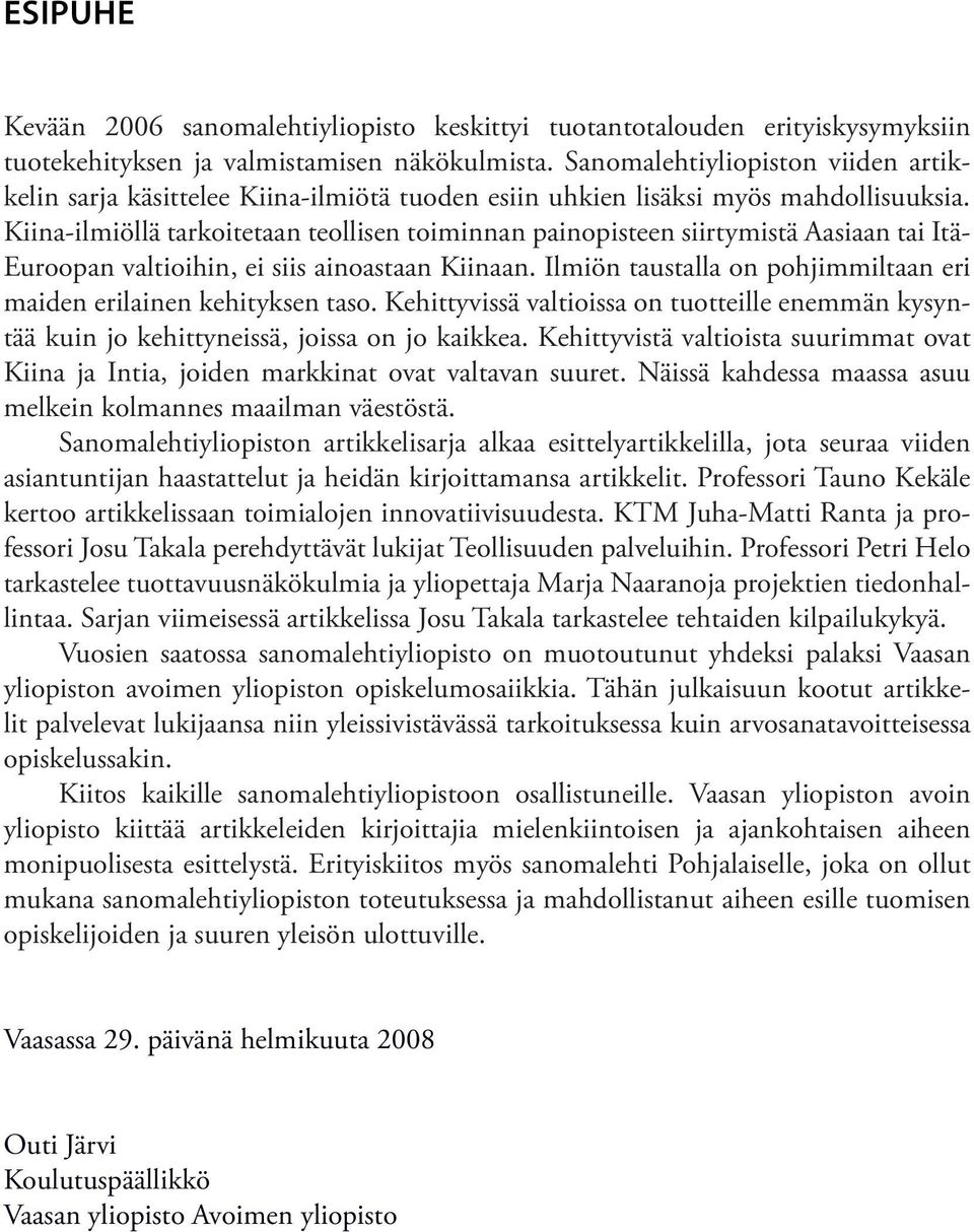 Kiina-ilmiöllä tarkoitetaan teollisen toiminnan painopisteen siirtymistä Aasiaan tai Itä- Euroopan valtioihin, ei siis ainoastaan Kiinaan.