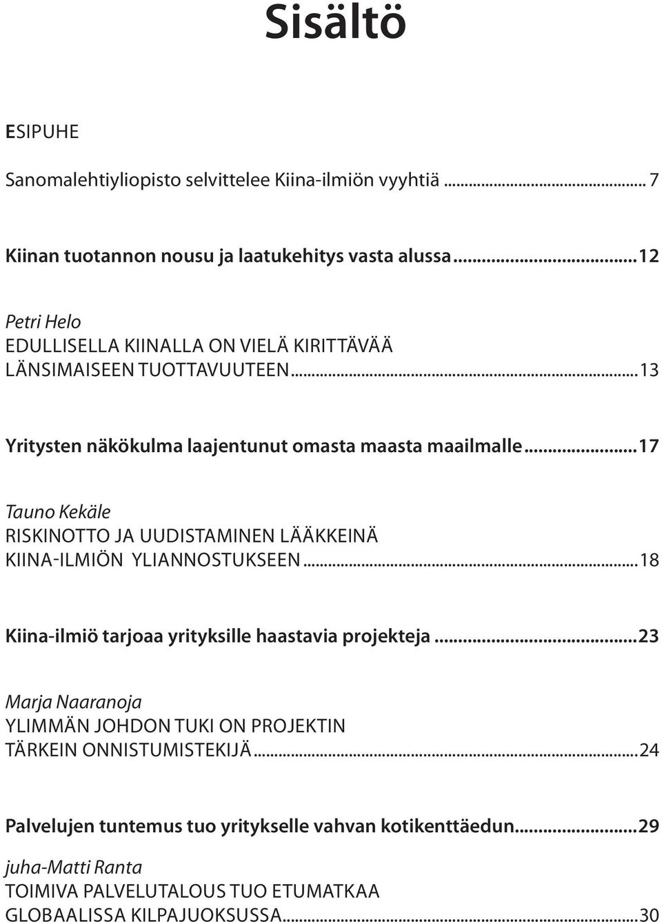 ..17 Tauno Kekäle RISKINOTTO JA UUDISTAMINEN LÄÄKKEINÄ KIINA-ILMIÖN YLIANNOSTUKSEEN...18 5 Kiina-ilmiö tarjoaa yrityksille haastavia projekteja.