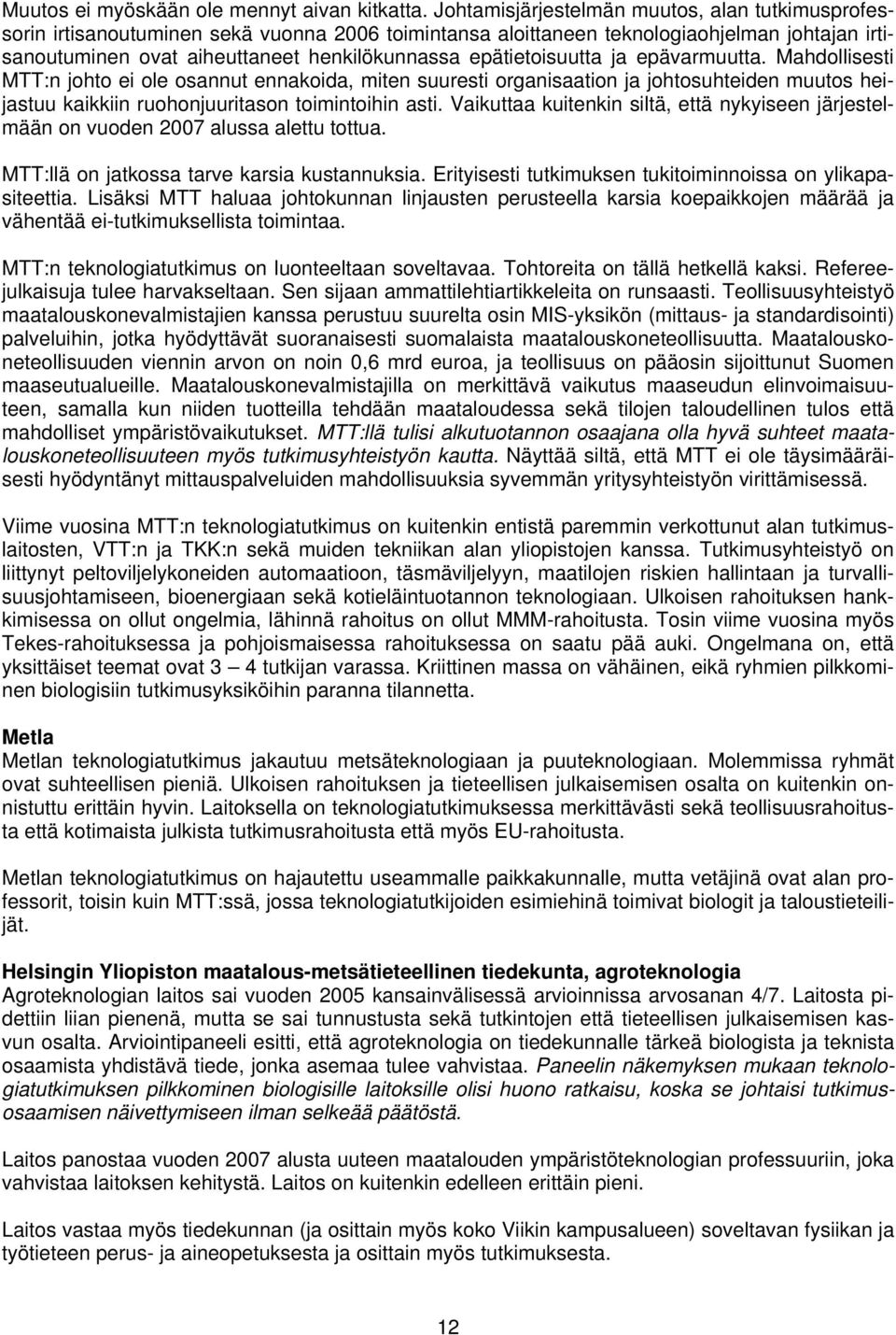 epätietoisuutta ja epävarmuutta. Mahdollisesti MTT:n johto ei ole osannut ennakoida, miten suuresti organisaation ja johtosuhteiden muutos heijastuu kaikkiin ruohonjuuritason toimintoihin asti.