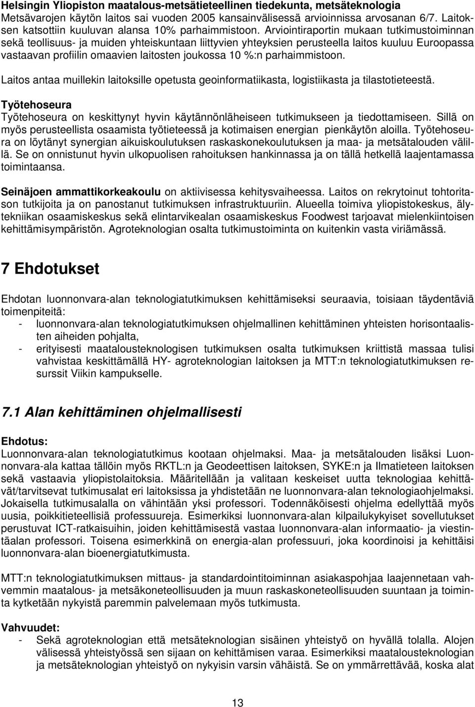 Arviointiraportin mukaan tutkimustoiminnan sekä teollisuus- ja muiden yhteiskuntaan liittyvien yhteyksien perusteella laitos kuuluu Euroopassa vastaavan profiilin omaavien laitosten joukossa 10 %:n