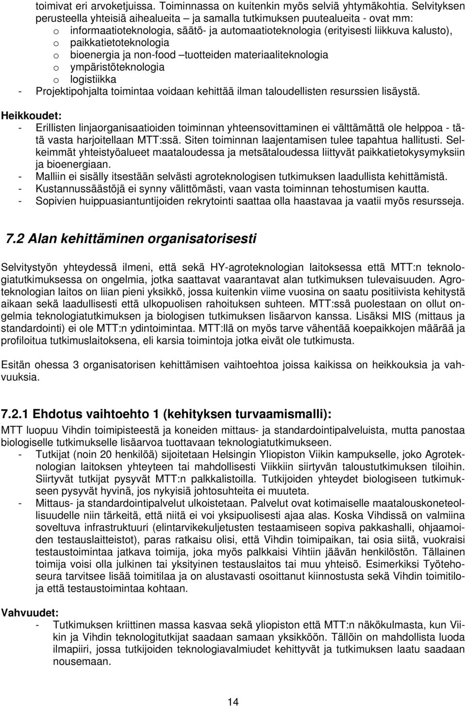 paikkatietoteknologia o bioenergia ja non-food tuotteiden materiaaliteknologia o ympäristöteknologia o logistiikka - Projektipohjalta toimintaa voidaan kehittää ilman taloudellisten resurssien