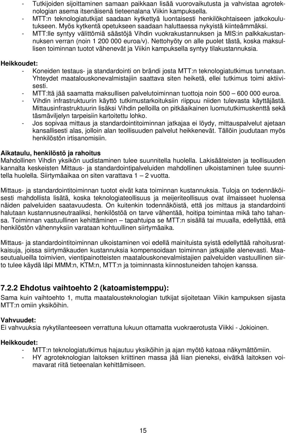 - MTT:lle syntyy välittömiä säästöjä Vihdin vuokrakustannuksen ja MIS:in palkkakustannuksen verran (noin 1 200 000 euroa/v).