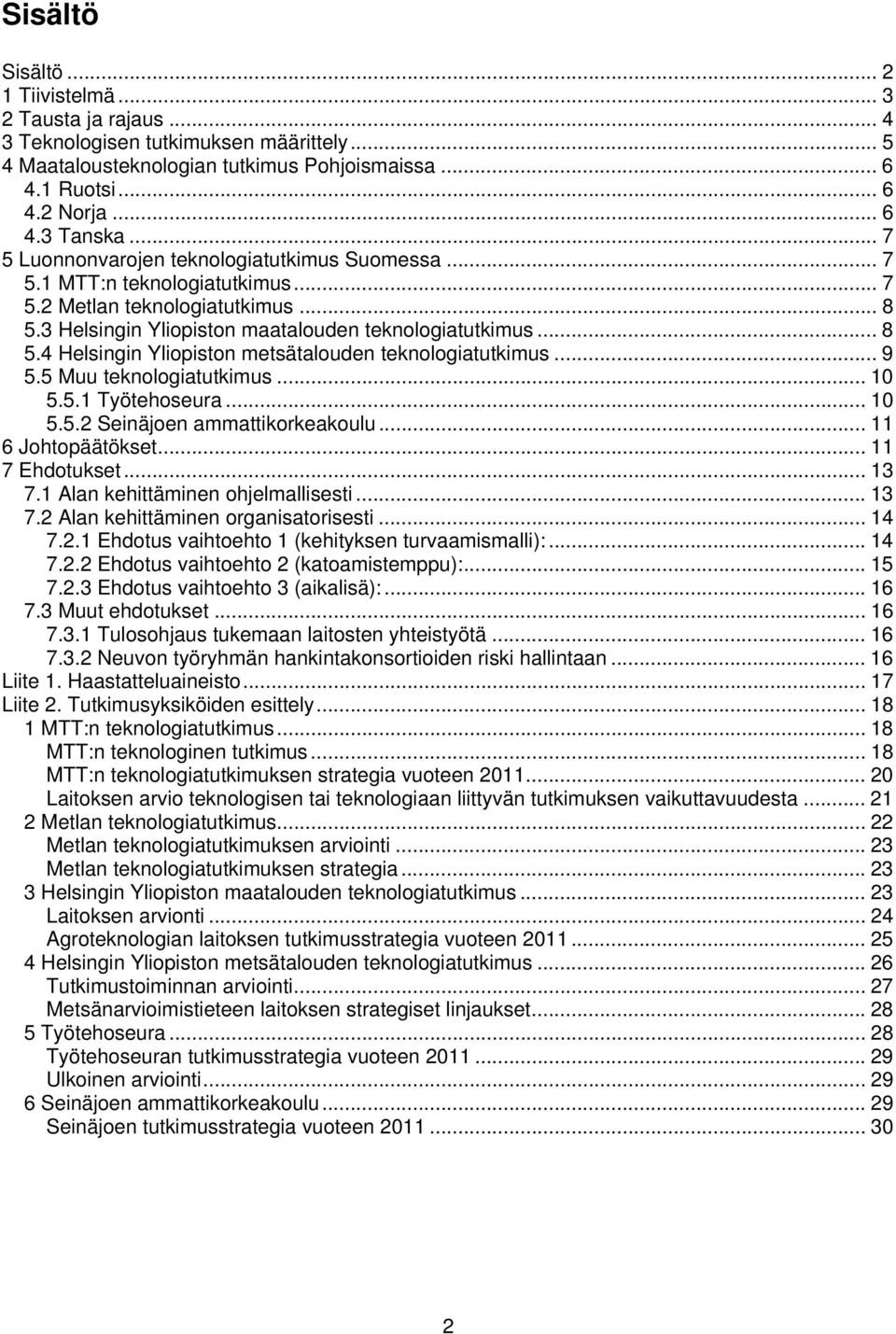 .. 9 5.5 Muu teknologiatutkimus... 10 5.5.1 Työtehoseura... 10 5.5.2 Seinäjoen ammattikorkeakoulu... 11 6 Johtopäätökset... 11 7 Ehdotukset... 13 7.1 Alan kehittäminen ohjelmallisesti... 13 7.2 Alan kehittäminen organisatorisesti.