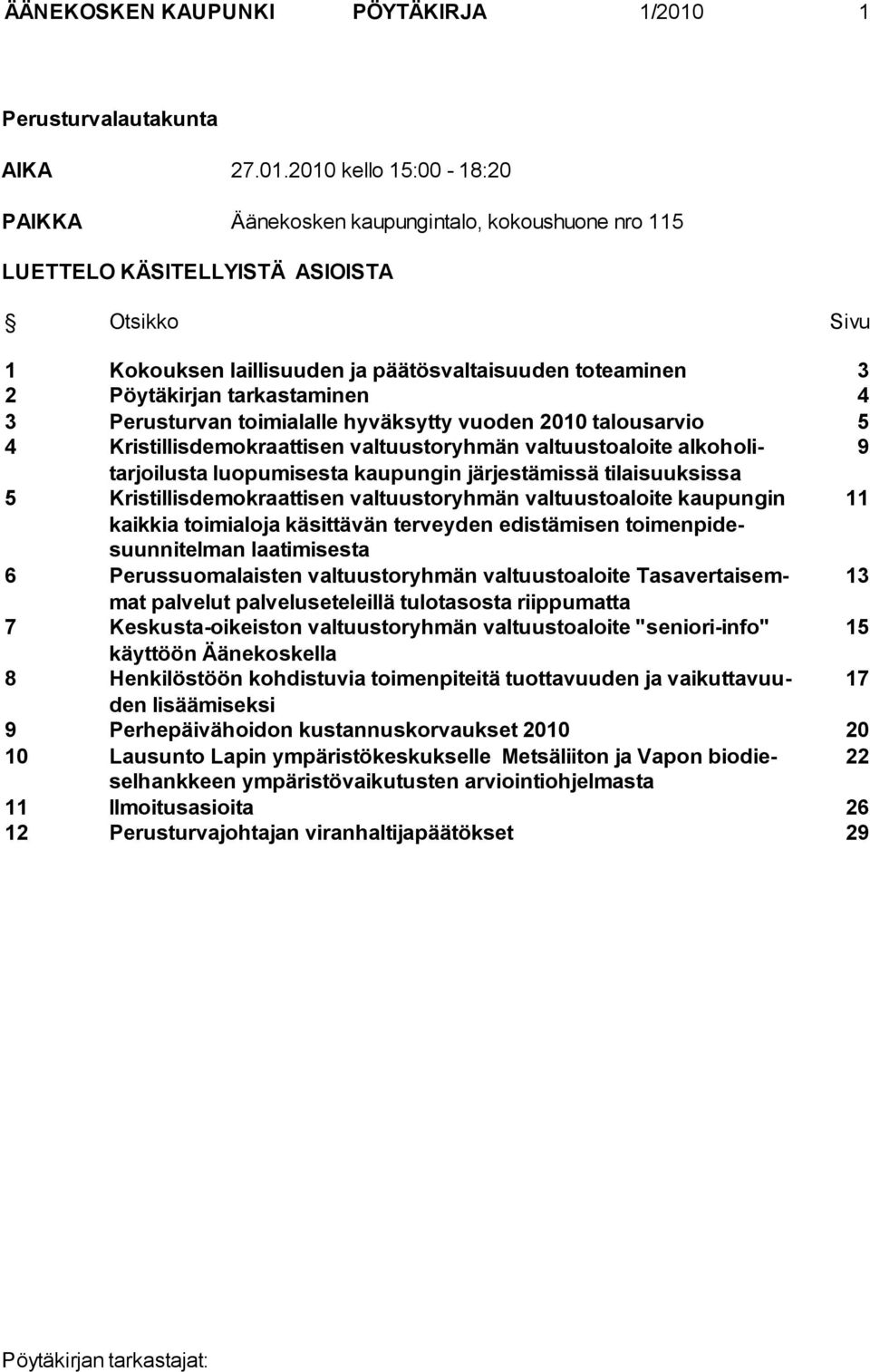 2010 kello 15:00-18:20 PAIKKA Äänekosken kaupungintalo, kokoushuone nro 115 LUETTELO KÄSITELLYISTÄ ASIOISTA Otsikko Sivu 1 Kokouksen laillisuuden ja päätösvaltaisuuden toteaminen 3 2 Pöytäkirjan