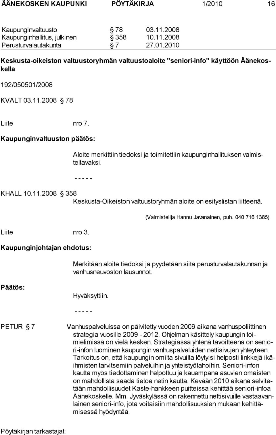 Liite nro 3. Kaupunginjohtajan ehdotus: (Valmistelija Hannu Javanainen, puh. 040 716 1385) Merkitään aloite tiedoksi ja pyydetään siitä perusturvalautakunnan ja vanhusneuvoston lausunnot.