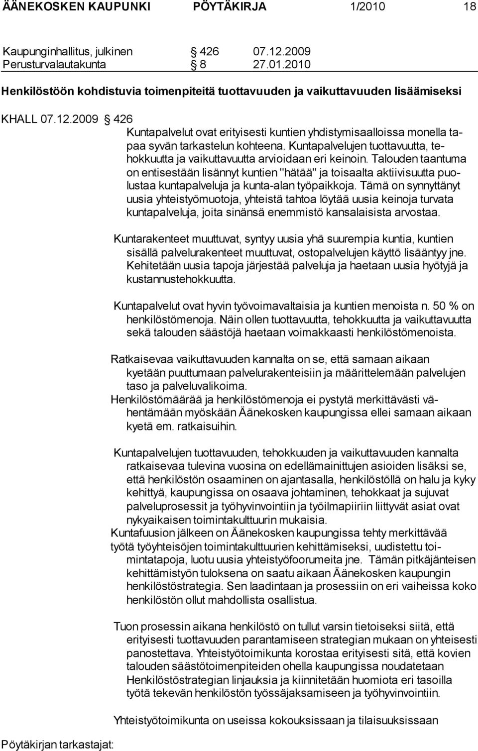 Talouden taan tu ma on entisestään lisännyt kuntien "hätää" ja toi saalta aktiivi suutta puolustaa kuntapalveluja ja kunta-alan työpaik koja.