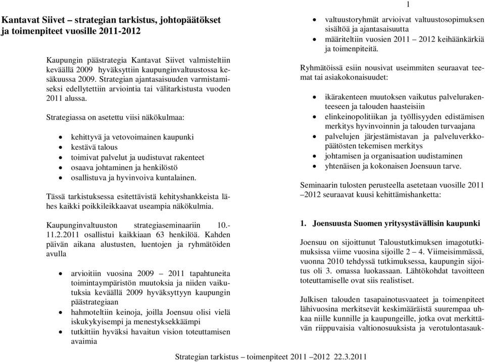 Strategiassa on asetettu viisi näkökulmaa: kehittyvä ja vetovoimainen kaupunki kestävä talous toimivat palvelut ja uudistuvat rakenteet osaava johtaminen ja henkilöstö osallistuva ja hyvinvoiva