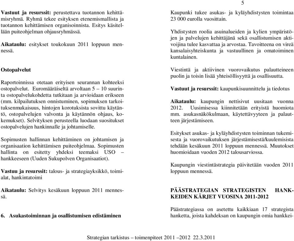 Euromääräiseltä arvoltaan 5 10 suurinta ostopalvelukohdetta tutkitaan ja arvioidaan erikseen (mm.