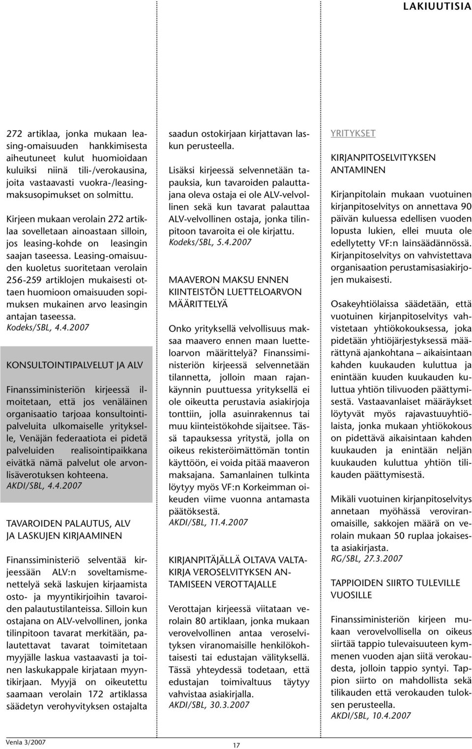 Leasing-omaisuuden kuoletus suoritetaan verolain 256-259 artiklojen mukaisesti ottaen huomioon omaisuuden sopimuksen mukainen arvo leasingin antajan taseessa. Kodeks/SBL, 4.