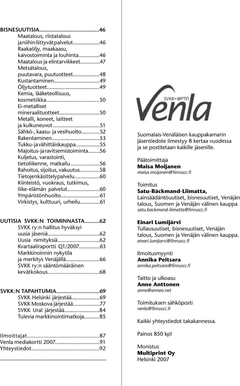 ..52 Rakentaminen...53 Tukku- ja vähittäiskauppa...55 Majoitus- ja ravitsemistoiminta...56 Kuljetus, varastointi, tietoliikenne, matkailu...56 Rahoitus, sijoitus, vakuutus...58 Tietojenkäsittelypalvelu.