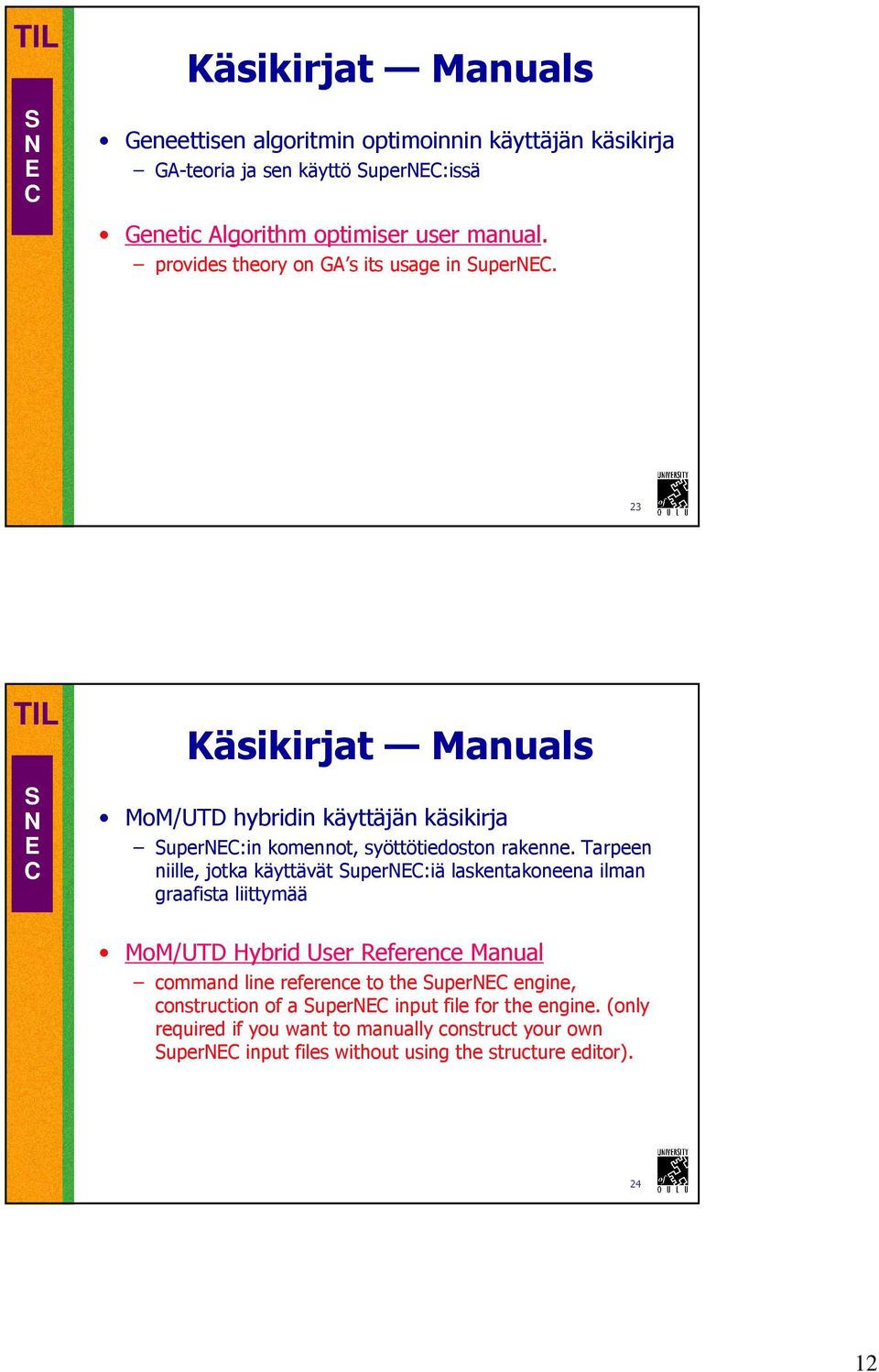 Tarpeen niille, jotka käyttävät uper:iä laskentakoneena ilman graafista liittymää MoM/UTD Hybrid User Reference Manual command line reference to the uper