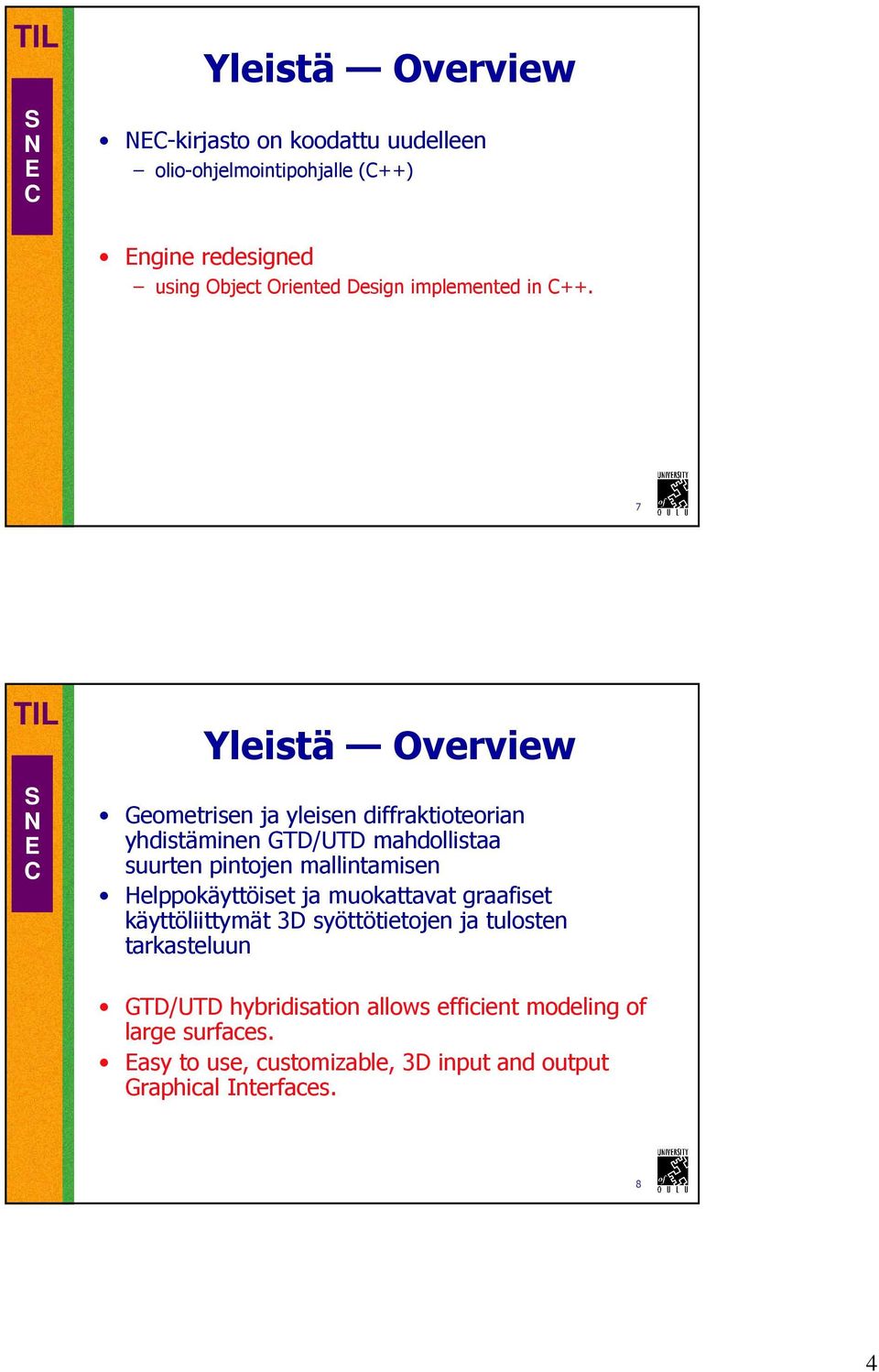 7 Yleistä Overview Geometrisen ja yleisen diffraktioteorian yhdistäminen GTD/UTD mahdollistaa suurten pintojen mallintamisen