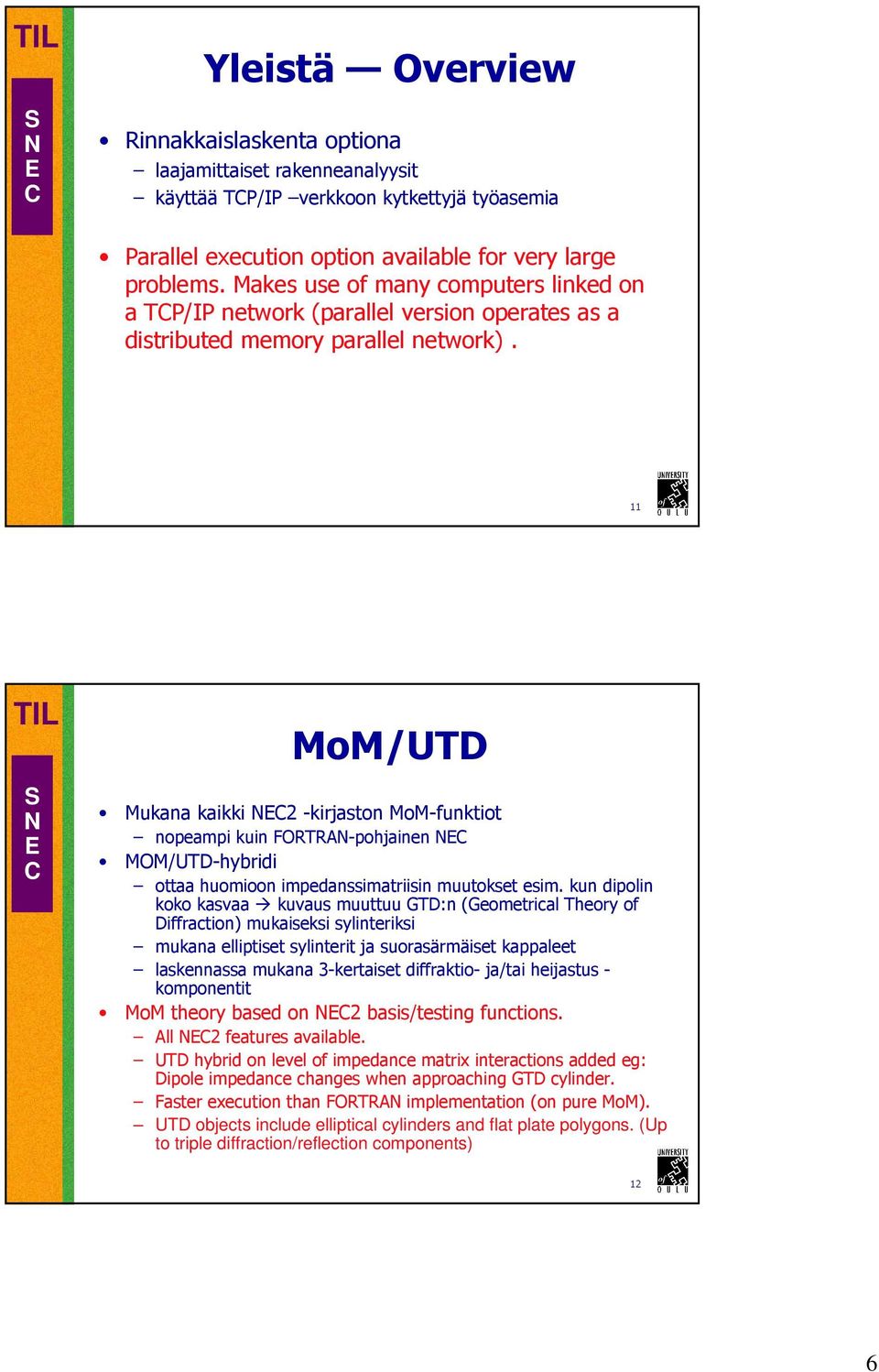 11 MoM/UTD Mukana kaikki 2 -kirjaston MoM-funktiot nopeampi kuin FORTRA-pohjainen MOM/UTD-hybridi ottaa huomioon impedanssimatriisin muutokset esim.