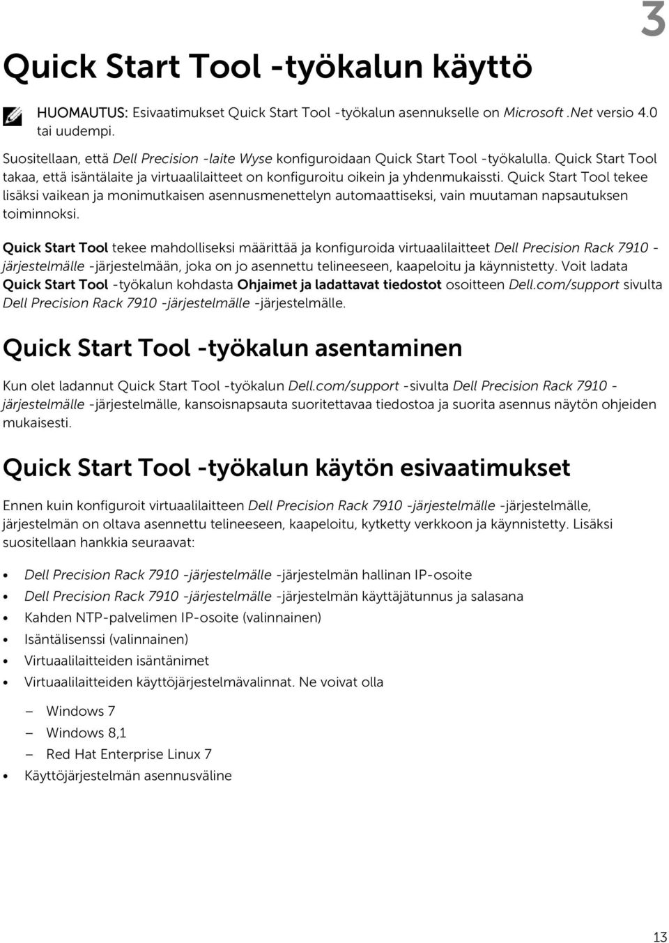 Quick Start Tool tekee lisäksi vaikean ja monimutkaisen asennusmenettelyn automaattiseksi, vain muutaman napsautuksen toiminnoksi.