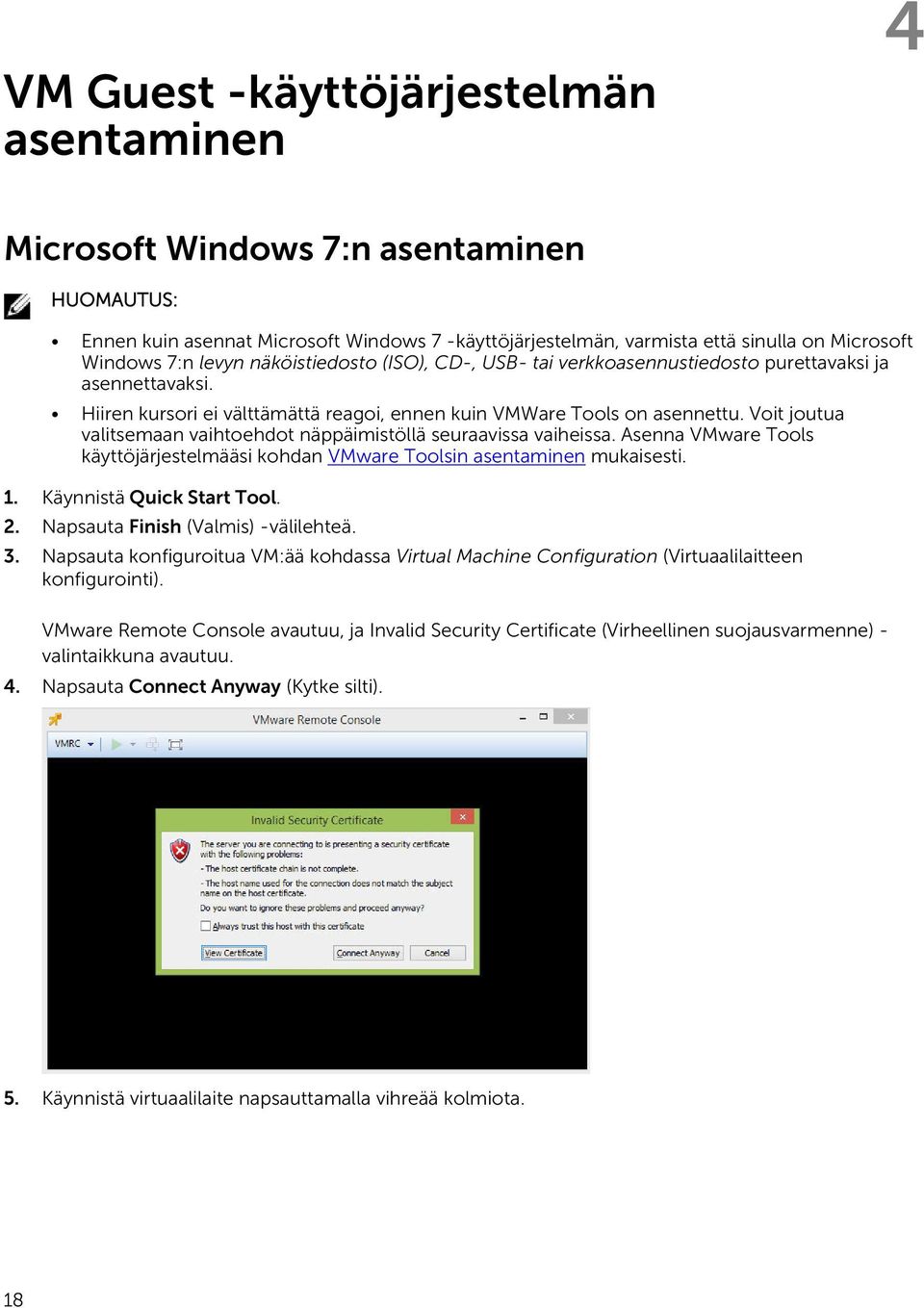 Voit joutua valitsemaan vaihtoehdot näppäimistöllä seuraavissa vaiheissa. Asenna VMware Tools käyttöjärjestelmääsi kohdan VMware Toolsin asentaminen mukaisesti. 1. Käynnistä Quick Start Tool. 2.