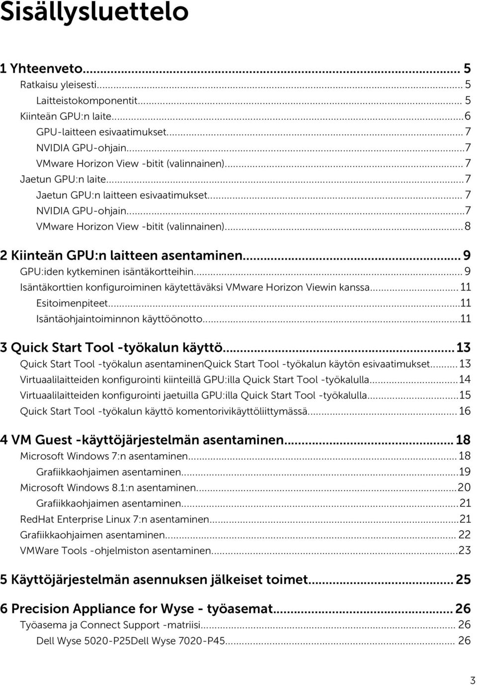 .. 9 GPU:iden kytkeminen isäntäkortteihin... 9 Isäntäkorttien konfiguroiminen käytettäväksi VMware Horizon Viewin kanssa... 11 Esitoimenpiteet...11 Isäntäohjaintoiminnon käyttöönotto.