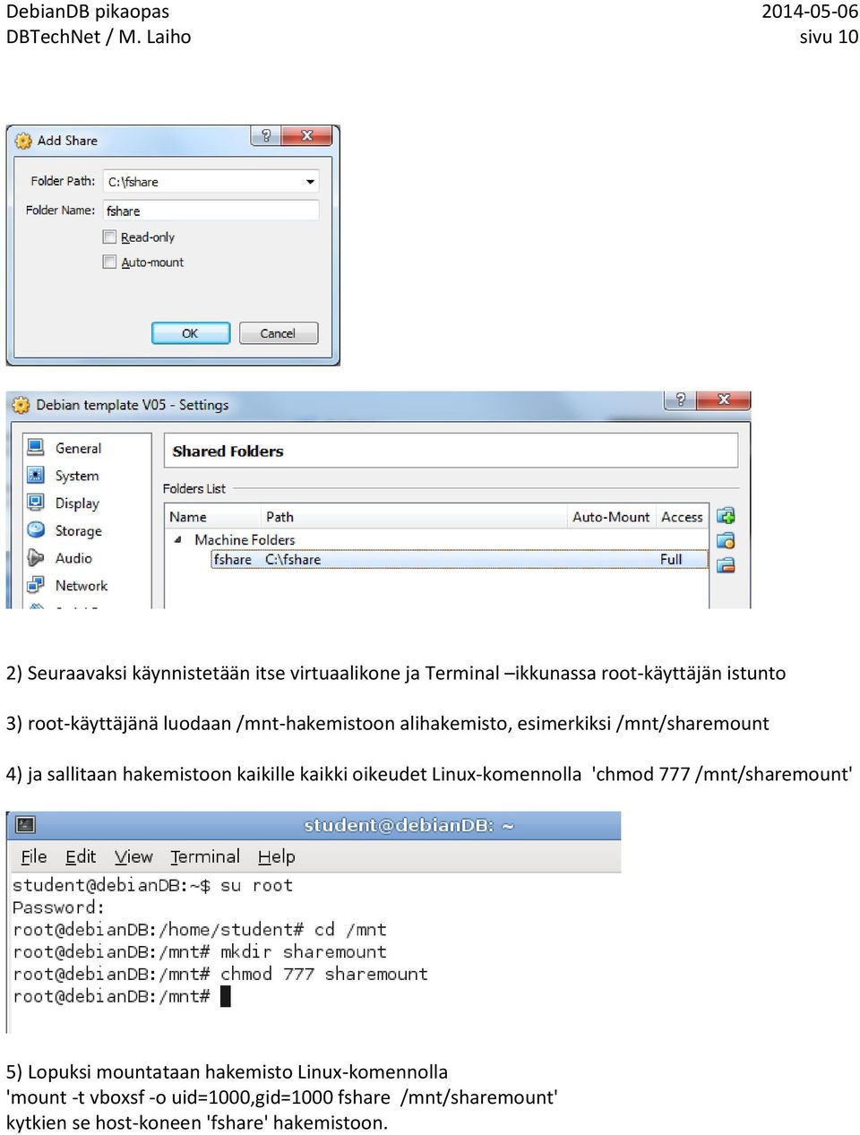 root-käyttäjänä luodaan /mnt-hakemistoon alihakemisto, esimerkiksi /mnt/sharemount 4) ja sallitaan hakemistoon