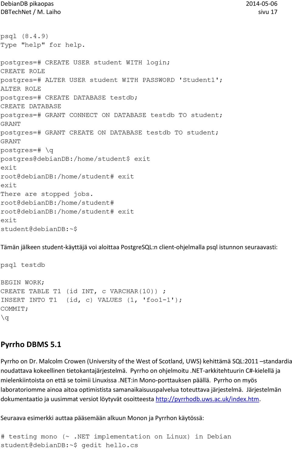 ON DATABASE testdb TO student; GRANT postgres=# GRANT CREATE ON DATABASE testdb TO student; GRANT postgres=# \q postgres@debiandb:/home/student$ exit exit root@debiandb:/home/student# exit exit There