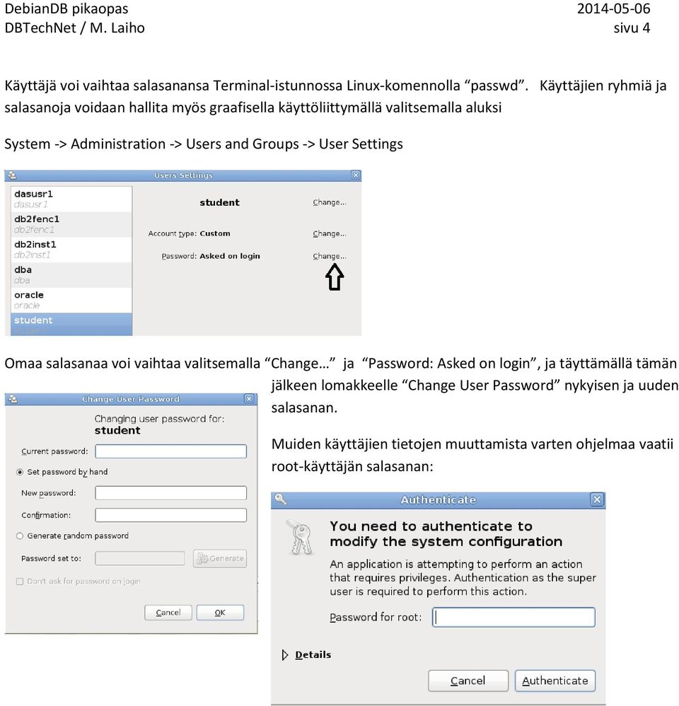 Users and Groups -> User Settings Omaa salasanaa voi vaihtaa valitsemalla Change ja Password: Asked on login, ja täyttämällä tämän