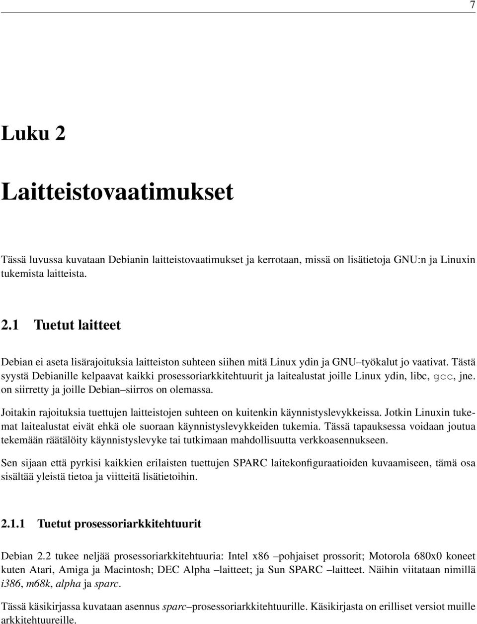 Joitakin rajoituksia tuettujen laitteistojen suhteen on kuitenkin käynnistyslevykkeissa. Jotkin Linuxin tukemat laitealustat eivät ehkä ole suoraan käynnistyslevykkeiden tukemia.