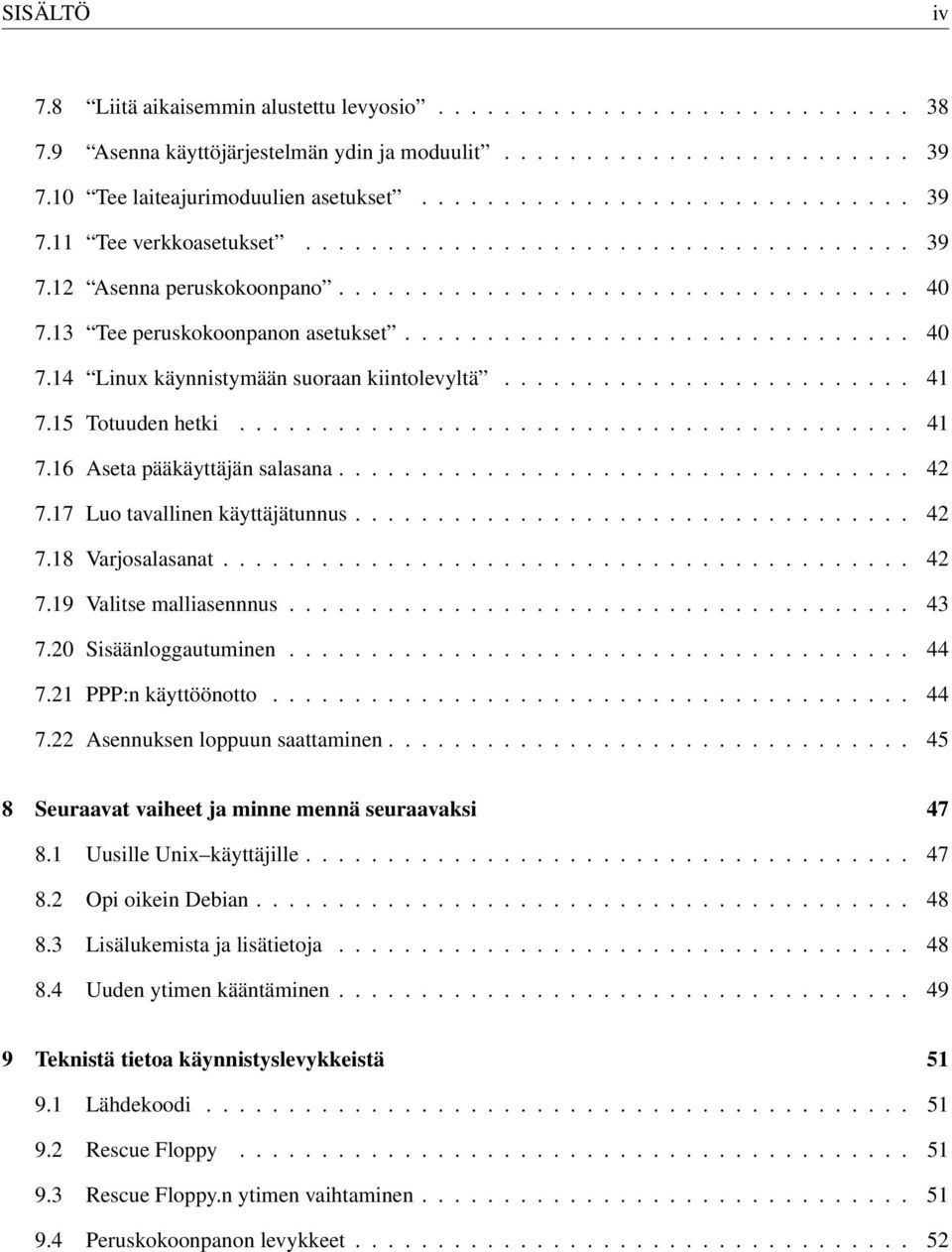 .............................. 40 7.14 Linux käynnistymään suoraan kiintolevyltä......................... 41 7.15 Totuuden hetki......................................... 41 7.16 Aseta pääkäyttäjän salasana.