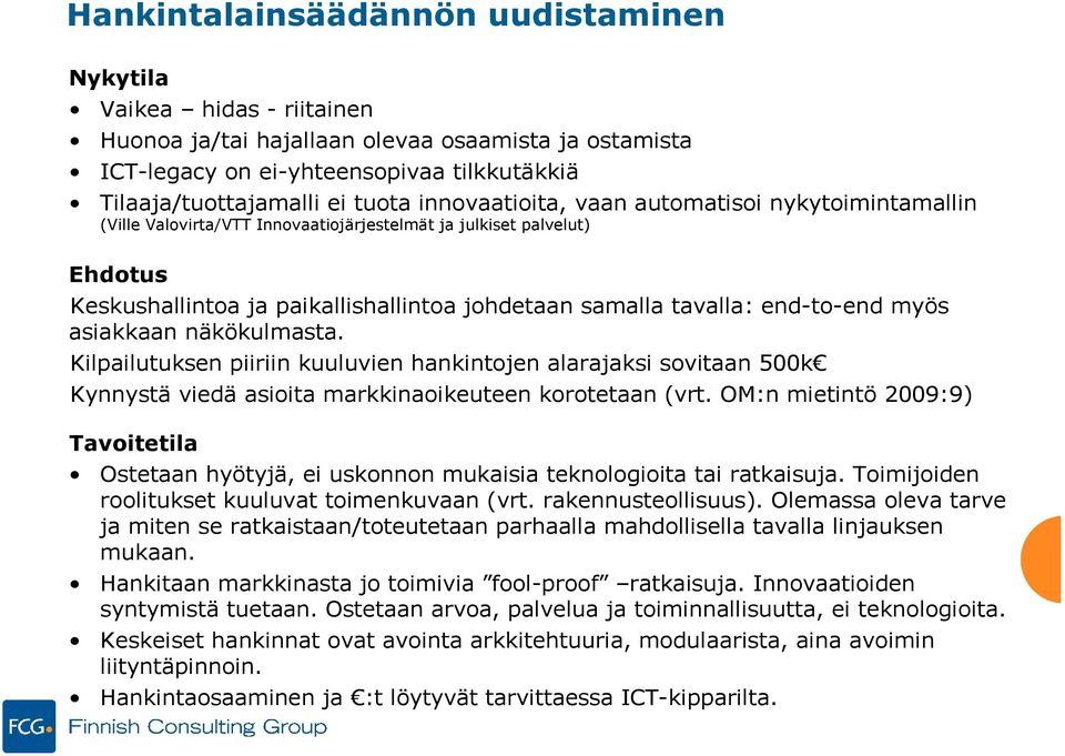 end-to-end myös asiakkaan näkökulmasta. Kilpailutuksen piiriin kuuluvien hankintojen alarajaksi sovitaan 500k Kynnystä viedä asioita markkinaoikeuteen korotetaan (vrt.