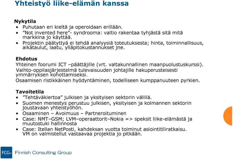 valtakunnallinen maanpuolustuskurssi). Vaihto-oppilasjärjestelmä tulevaisuuden johtajille hakuperusteisesti ymmärryksen kohottamiseksi.