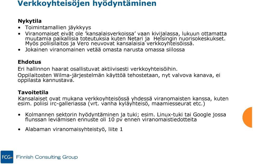 Jokainen viranomainen vetää omasta narusta omassa siilossa Ehdotus Eri hallinnon haarat osallistuvat aktiivisesti verkkoyhteisöihin.