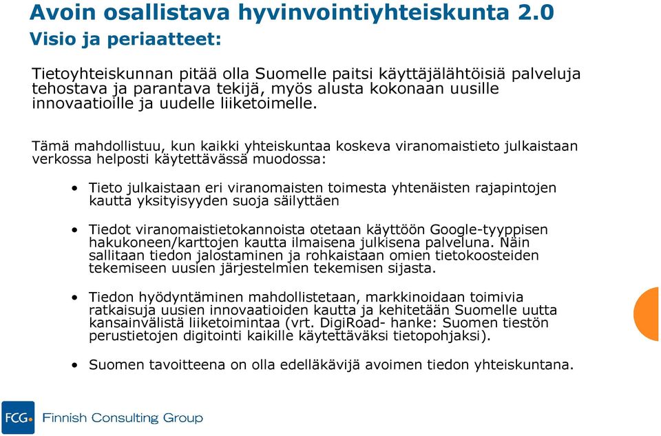 Tämä mahdollistuu, kun kaikki yhteiskuntaa koskeva viranomaistieto julkaistaan verkossa helposti käytettävässä muodossa: Tieto julkaistaan eri viranomaisten toimesta yhtenäisten rajapintojen kautta