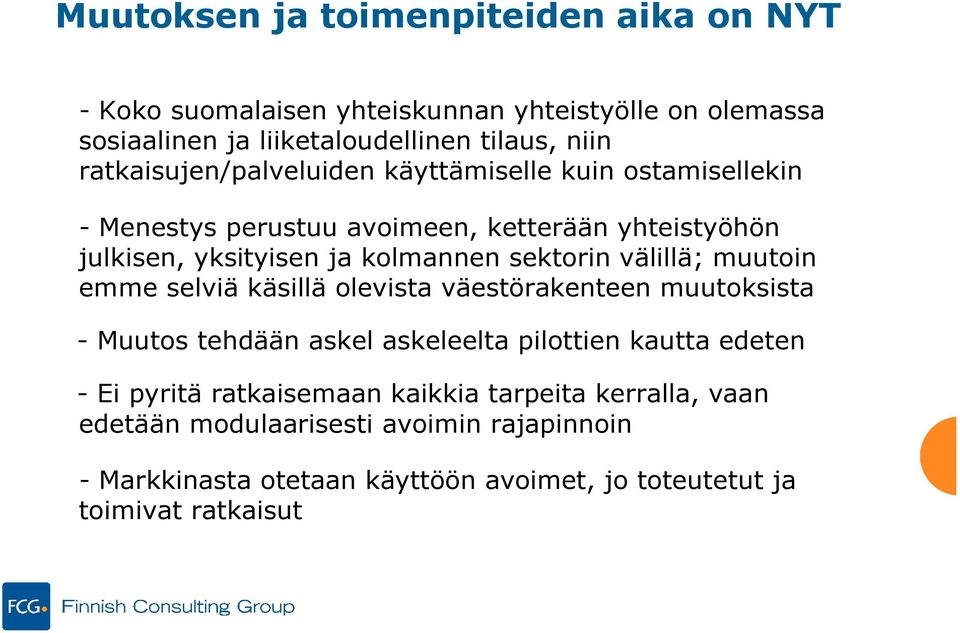 sektorin välillä; muutoin emme selviä käsillä olevista väestörakenteen muutoksista - Muutos tehdään askel askeleelta pilottien kautta edeten - Ei