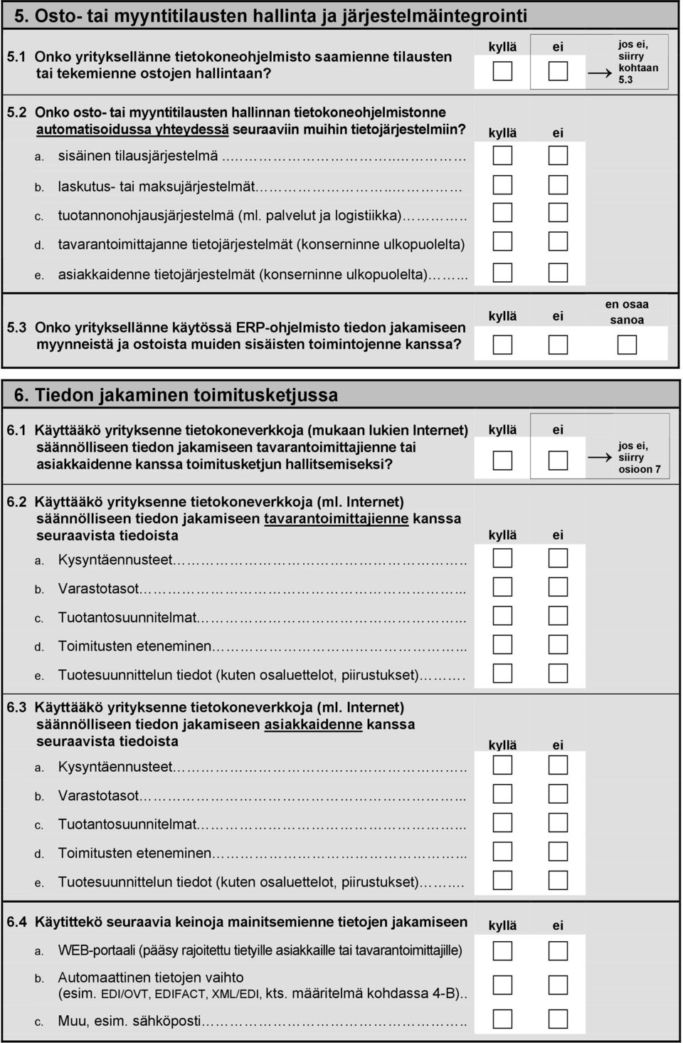 laskutus- tai maksujärjestelmät.. c. tuotannonohjausjärjestelmä (ml. palvelut ja logistiikka).. d. tavarantoimittajanne tietojärjestelmät (konserninne ulkopuolelta) e.