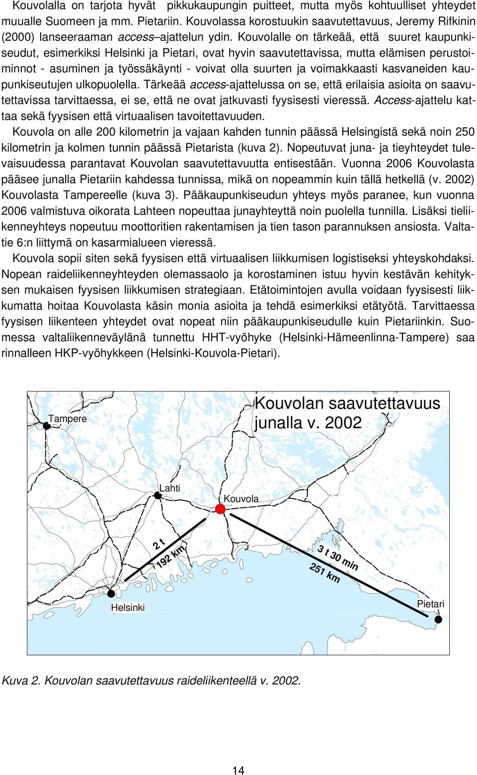 Kouvolalle on tärkeää, että suuret kaupunkiseudut, esimerkiksi Helsinki ja Pietari, ovat hyvin saavutettavissa, mutta elämisen perustoiminnot - asuminen ja työssäkäynti - voivat olla suurten ja