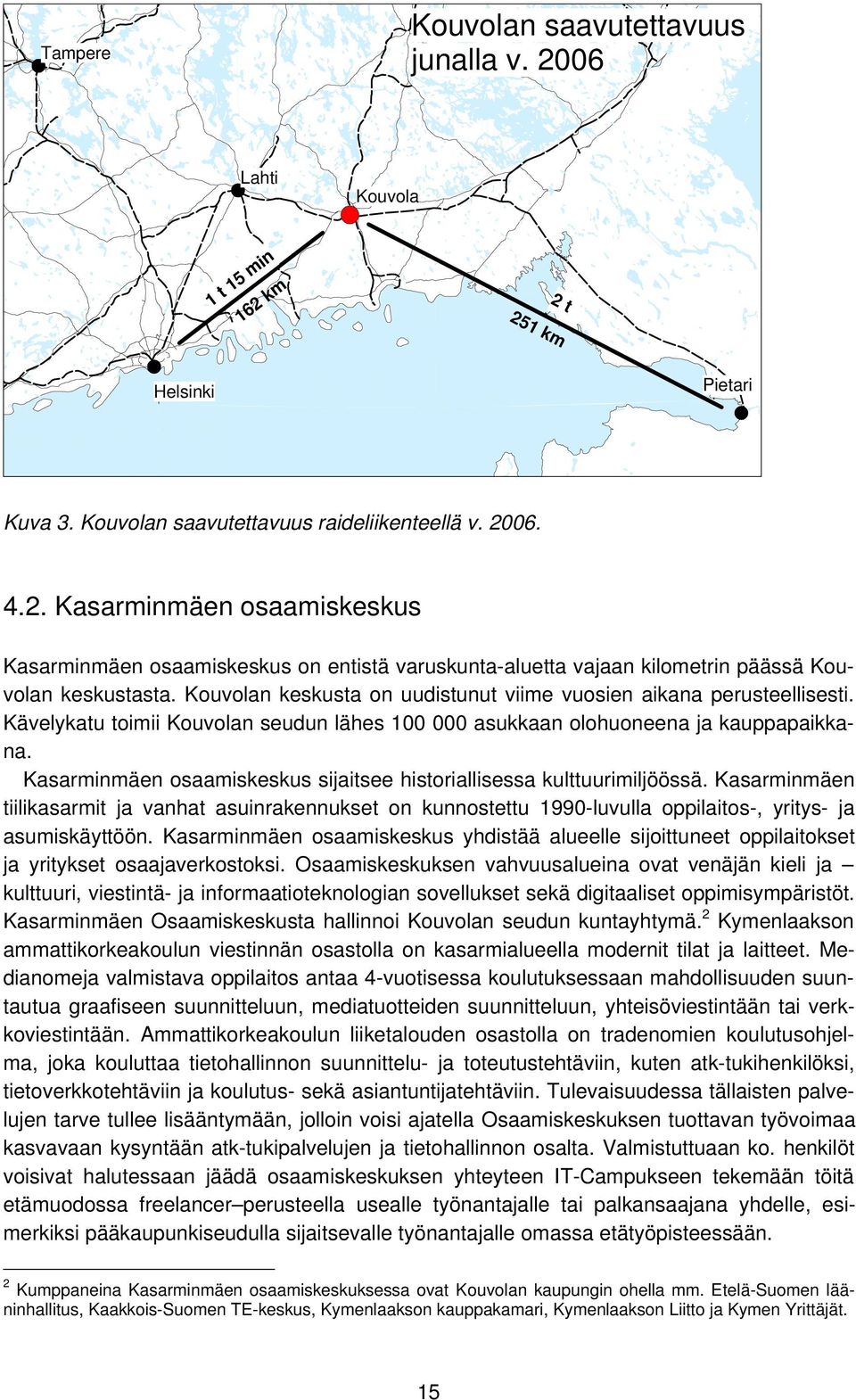 Kasarminmäen osaamiskeskus sijaitsee historiallisessa kulttuurimiljöössä. Kasarminmäen tiilikasarmit ja vanhat asuinrakennukset on kunnostettu 1990-luvulla oppilaitos-, yritys- ja asumiskäyttöön.