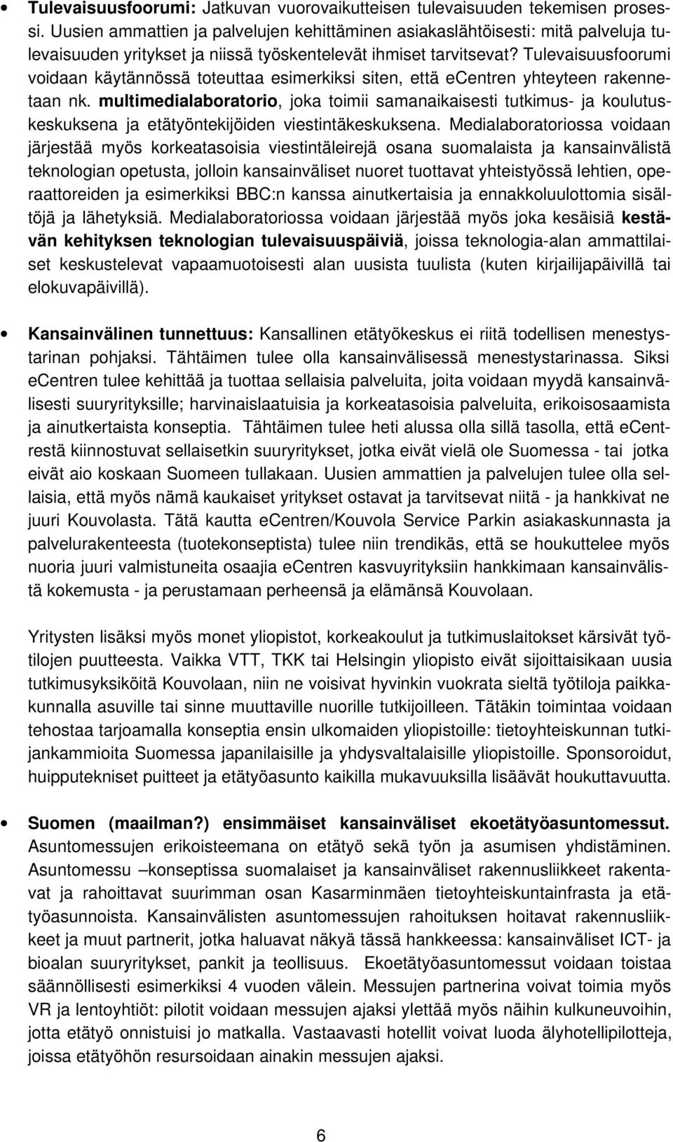 Tulevaisuusfoorumi voidaan käytännössä toteuttaa esimerkiksi siten, että ecentren yhteyteen rakennetaan nk.