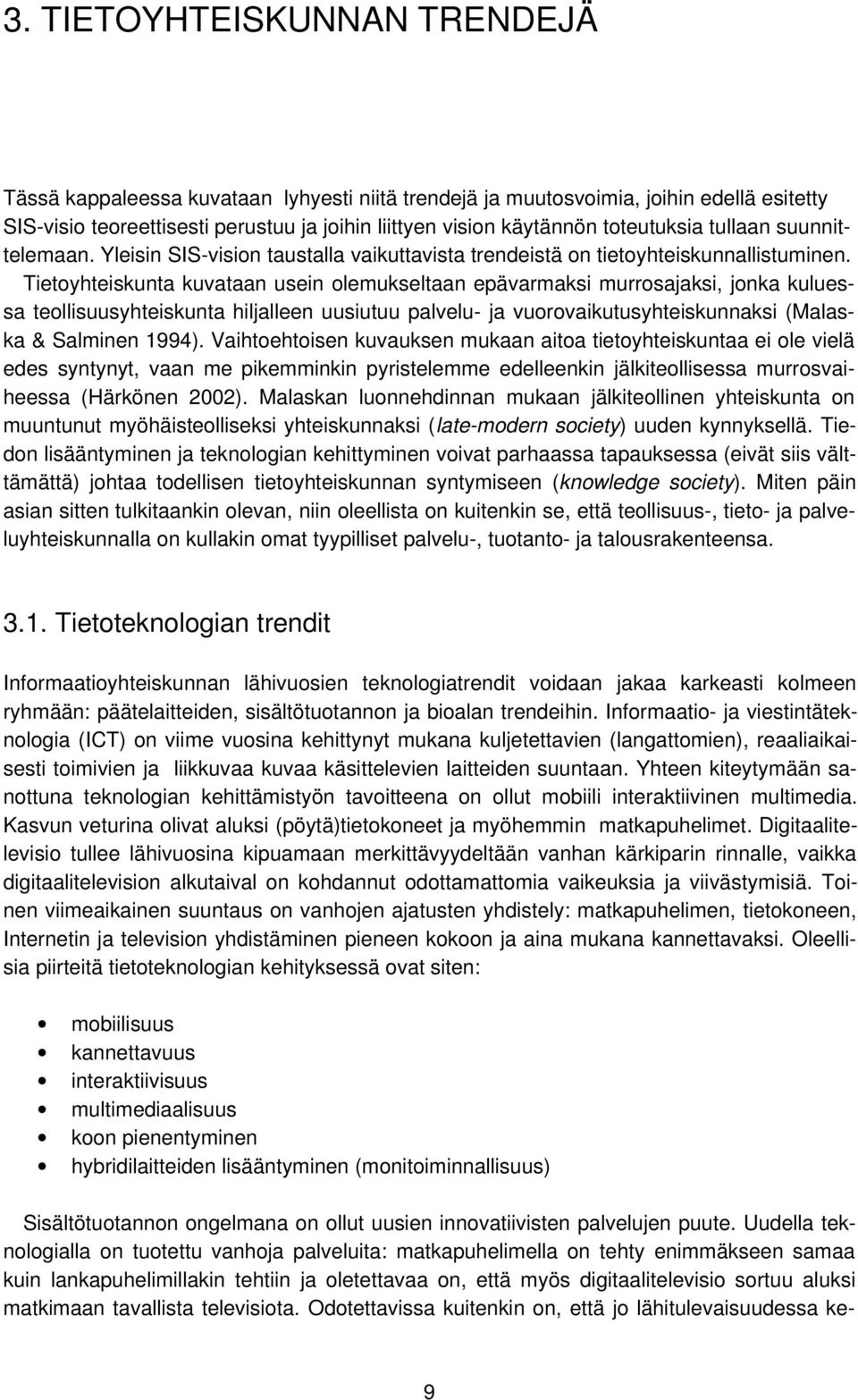 Tietoyhteiskunta kuvataan usein olemukseltaan epävarmaksi murrosajaksi, jonka kuluessa teollisuusyhteiskunta hiljalleen uusiutuu palvelu- ja vuorovaikutusyhteiskunnaksi (Malaska & Salminen 1994).