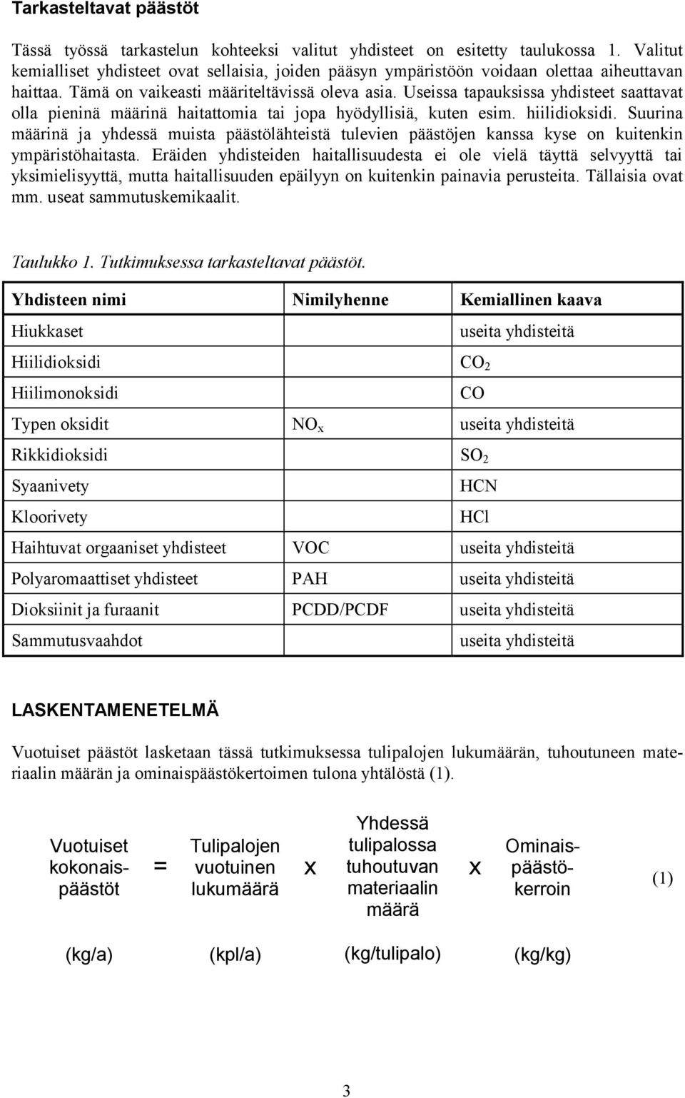 Useissa tapauksissa yhdisteet saattavat olla pieninä määrinä haitattomia tai jopa hyödyllisiä, kuten esim. hiilidioksidi.