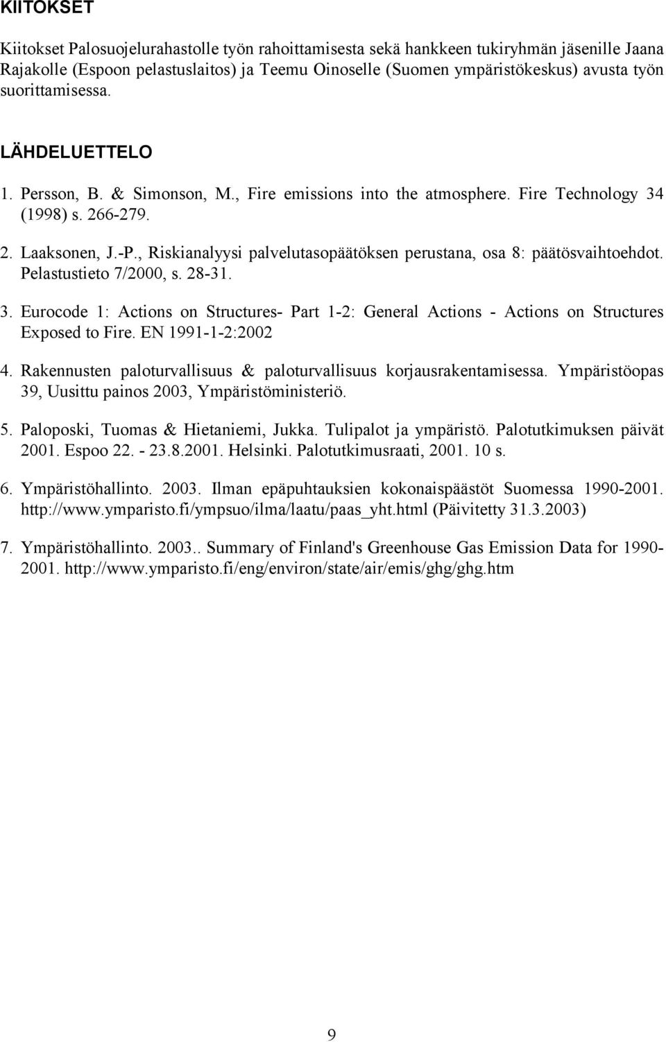 , Riskianalyysi palvelutasopäätöksen perustana, osa 8: päätösvaihtoehdot. Pelastustieto 7/2000, s. 28-31. 3.