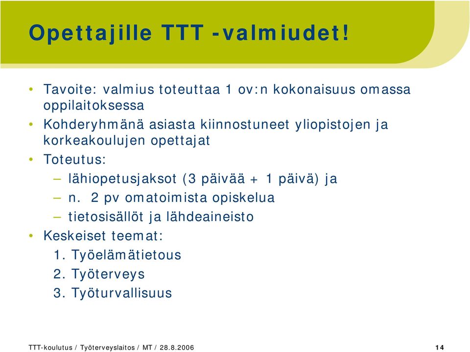 kiinnostuneet yliopistojen ja korkeakoulujen opettajat Toteutus: lähiopetusjaksot (3 päivää + 1