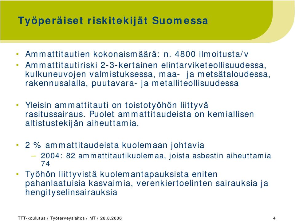 metalliteollisuudessa Yleisin ammattitauti on toistotyöhön liittyvä rasitussairaus. Puolet ammattitaudeista on kemiallisen altistustekijän aiheuttamia.