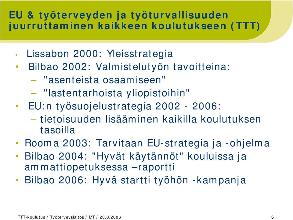 tietoisuuden lisääminen kaikilla koulutuksen tasoilla Rooma 2003: Tarvitaan EU-strategia ja -ohjelma Bilbao 2004: "Hyvät